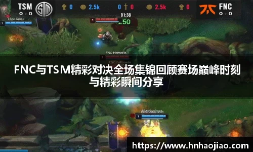 FNC与TSM精彩对决全场集锦回顾赛场巅峰时刻与精彩瞬间分享
