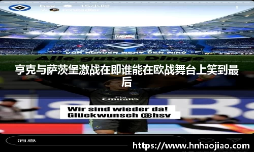 亨克与萨茨堡激战在即谁能在欧战舞台上笑到最后
