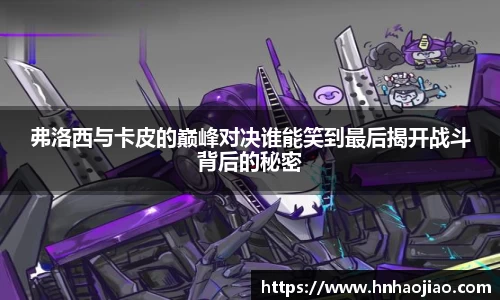 弗洛西与卡皮的巅峰对决谁能笑到最后揭开战斗背后的秘密